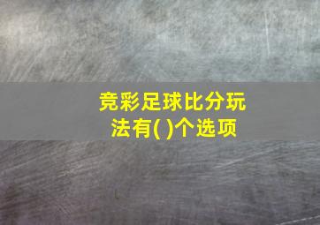 竞彩足球比分玩法有( )个选项